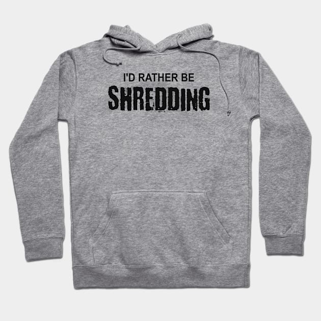 I'd Rather Be Shredding Hoodie by esskay1000